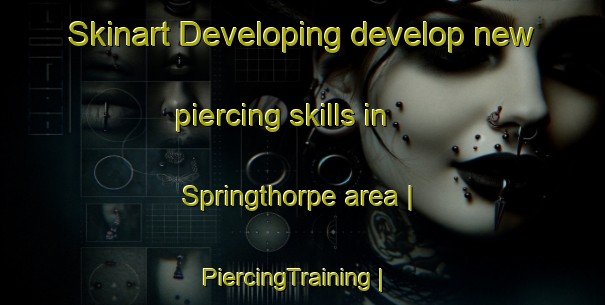 Skinart Developing develop new piercing skills in Springthorpe area | PiercingTraining | PiercingClasses | SkinartTraining-United Kingdom